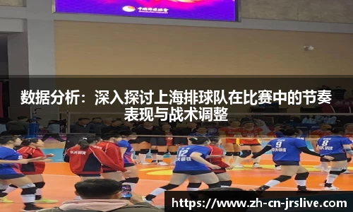 数据分析：深入探讨上海排球队在比赛中的节奏表现与战术调整
